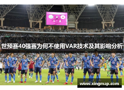 世预赛40强赛为何不使用VAR技术及其影响分析
