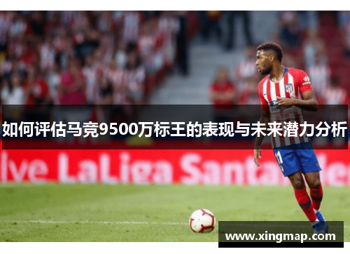 如何评估马竞9500万标王的表现与未来潜力分析
