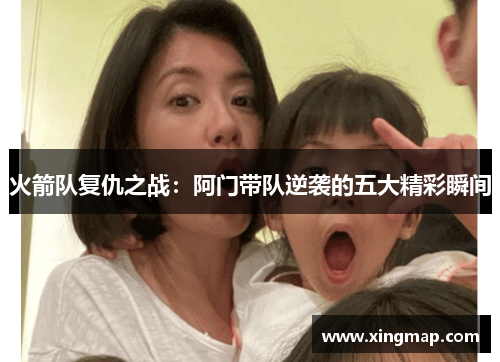 火箭队复仇之战：阿门带队逆袭的五大精彩瞬间