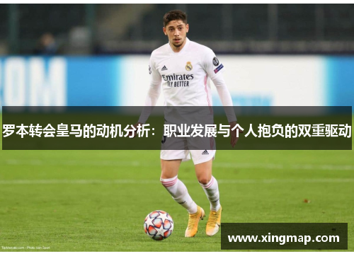 罗本转会皇马的动机分析：职业发展与个人抱负的双重驱动
