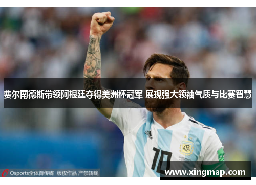 费尔南德斯带领阿根廷夺得美洲杯冠军 展现强大领袖气质与比赛智慧