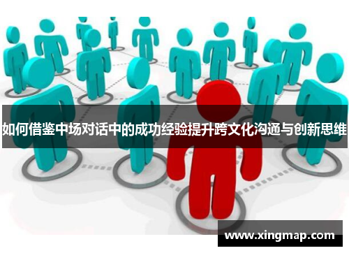 如何借鉴中场对话中的成功经验提升跨文化沟通与创新思维