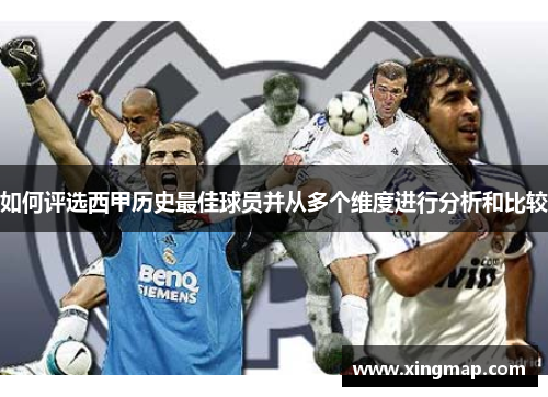如何评选西甲历史最佳球员并从多个维度进行分析和比较